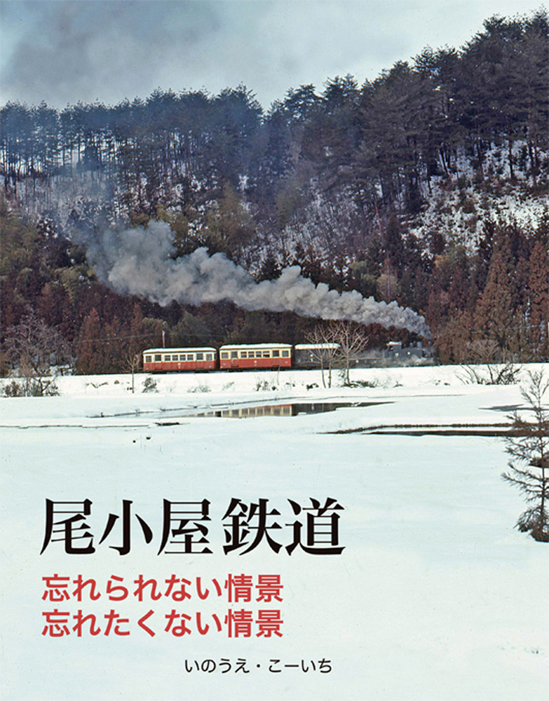 尾小屋鉄道 忘れられない情景、忘れたくない情景 最後の非電化軽便鉄道の記録